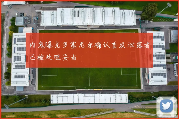 内鬼曝光罗塞尼尔确认首发泄露者已被处理妥当