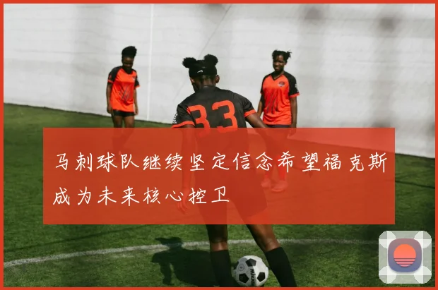 马刺球队继续坚定信念希望福克斯成为未来核心控卫